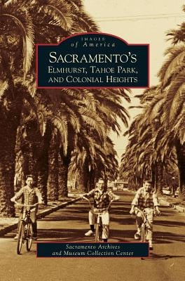 Sacramento's Elmhurst, Tahoe Park and Colonial Heights by Sacramento Archives and Museum Collectio