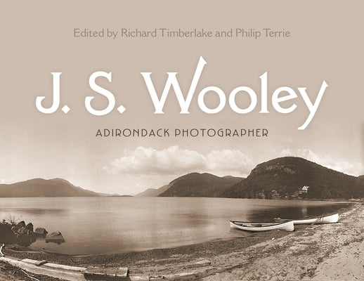 J. S. Wooley: Adirondack Photographer by Timberlake, Richard