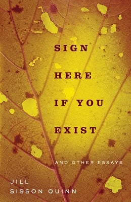 Sign Here If You Exist and Other Essays by Quinn, Jill Sisson