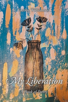 My Liberation: A Book of Poetry by Williamson, Debby