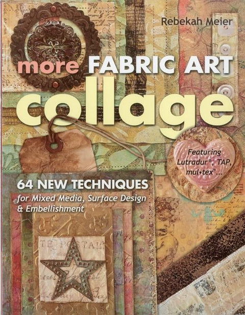 More Fabric Art Collage: 64 New Techniques for Mixed Media, Surface Design & Embellishment by Meier, Rebekah