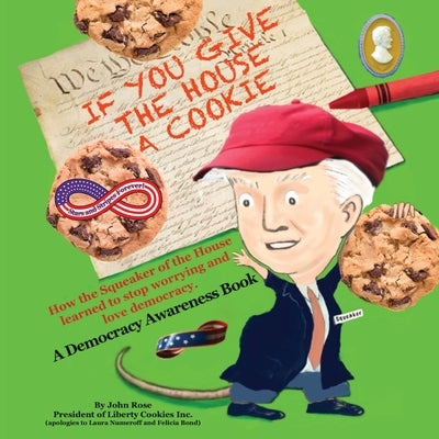 If You Give the House a Cookie: How the Squeaker of the House Learned to Stop Worrying and Love Democracy. by Rose, John