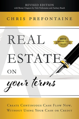 Real Estate on Your Terms (Revised Edition): Create Continuous Cash Flow Now, Without Using Your Cash or Credit by Prefontaine, Chris