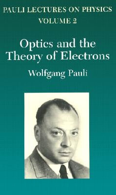 Optics and the Theory of Electrons: Volume 2 of Pauli Lectures on Physics by Pauli, Wolfgang
