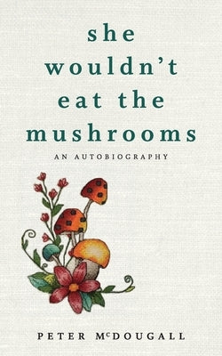 She Wouldn't Eat the Mushrooms by McDougall, Peter