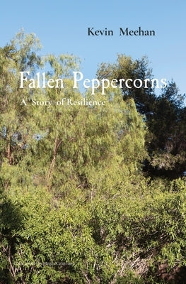 Fallen Peppercorns: A Story of Resilience by Meehan, Kevin J.