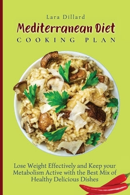 Mediterranean Diet Cooking Plan: Lose Weight Effectively and Keep your Metabolism Active with the best mix of Healthy Delicious Dishes by Dillard, Lara