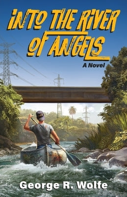 Into the River of Angels by Wolfe, George R.