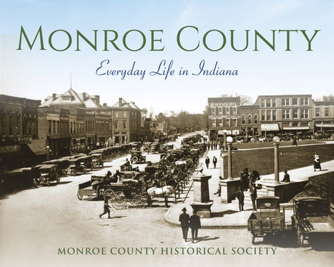 Monroe County: Everyday Life in Indiana by Monroe County Historical Society