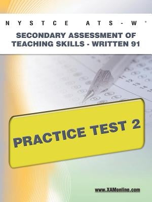 NYSTCE Ats-W Secondary Assessment of Teaching Skills -Written 91 Practice Test 2 by Wynne, Sharon A.