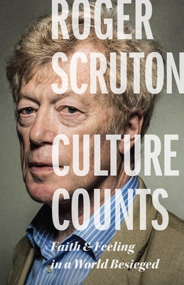 Culture Counts: Faith and Feeling in a World Besieged by Scruton, Roger