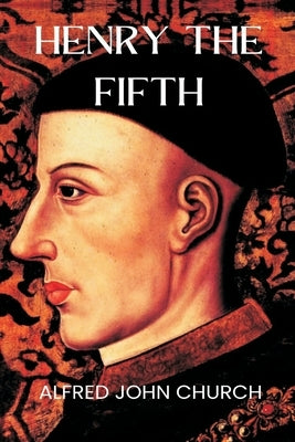 Henry the Fifth by Church, Alfred John