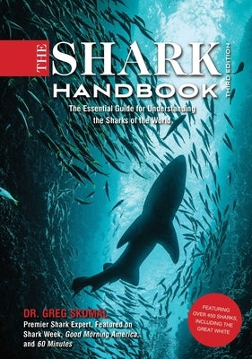 The Shark Handbook: Third Edition: The Essential Guide for Understanding the Sharks of the World by Skomal, Greg