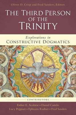 The Third Person of the Trinity: Explorations in Constructive Dogmatics by Crisp, Oliver D.