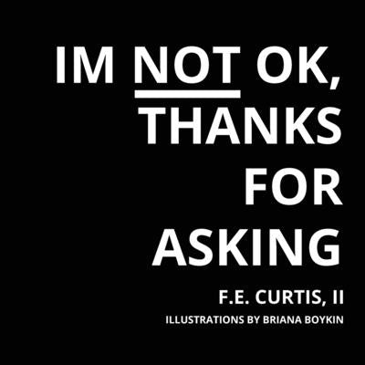 I'm NOT Okay, Thanks for Asking by Curtis, F. E.