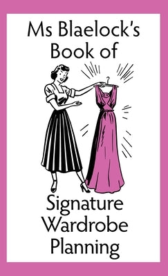 Ms Blaelock's Book of Signature Wardrobe Planning by Blaelock, Alexandria