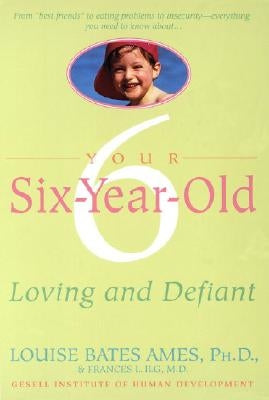 Your Six-Year-Old: Loving and Defiant by Ames, Louise Bates