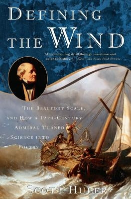 Defining the Wind: The Beaufort Scale and How a 19th-Century Admiral Turned Science Into Poetry by Huler