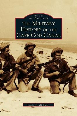 Military History of Cape Cod Canal by Butler, Gerald
