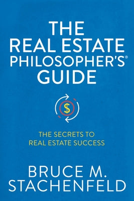 The Real Estate Philosopher's(r) Guide: The Secrets to Real Estate Success by Stachenfeld, Bruce M.