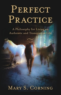 Perfect Practice: A Philosophy for Living an Authentic and Transparent Life by Corning, Mary S.