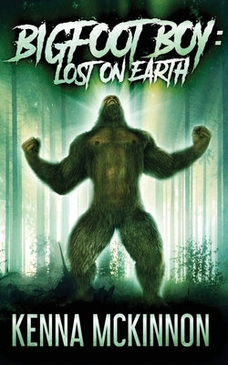 Bigfoot Boy: Lost On Earth by McKinnon, Kenna
