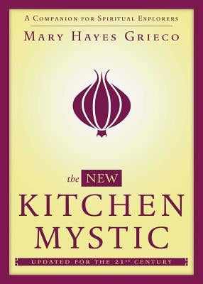 The New Kitchen Mystic: A Companion for Spiritual Explorers by Grieco, Mary Hayes