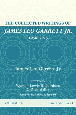 The Collected Writings of James Leo Garrett Jr., 1950-2015: Volume Four by Garrett, James Leo, Jr.