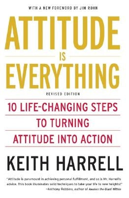 Attitude Is Everything REV Ed: 10 Life-Changing Steps to Turning Attitude Into Action by Harrell, Keith