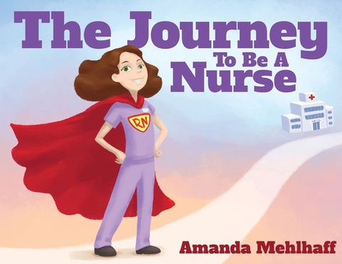 The Journey To Be A Nurse by Mehlhaff, Amanda