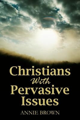 Christians with Pervasive Issues by Brown, Annie