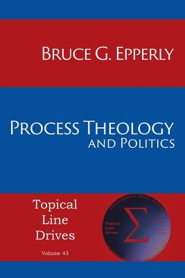 Process Theology and Politics by Epperly, Bruce G.