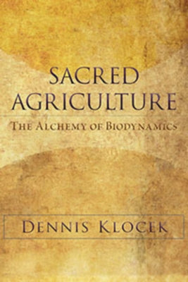Sacred Agriculture: The Alchemy of Biodynamics by Klocek, Dennis
