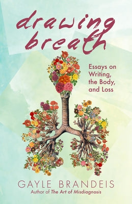 Drawing Breath: Essays on Writing, the Body, and Loss by Brandeis, Gayle