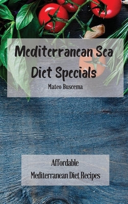 Mediterranean Sea Diet Specials: Affordable Mediterranean Diet Recipes by Buscema, Mateo