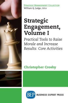 Strategic Engagement: Practical Tools to Raise Morale and Increase Results: Volume I Core Activities by Crosby, Chris