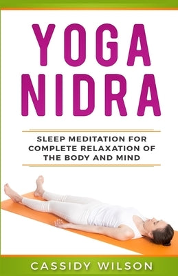 Yoga Nidra: Sleep Meditation For Complete Relaxation of the Body and Mind by Wilson, Cassidy