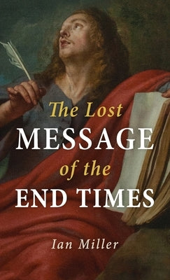 The Lost Message of the End Times by Miller, Ian