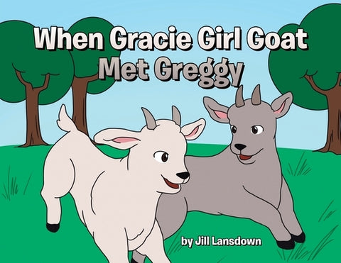 When Gracie Girl Goat Met Greggy by Lansdown, Jill