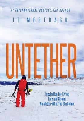 Untether: Inspiration for Living Free and Strong No Matter What the Challenge by Mestdagh, Jt