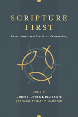 Scripture First: Biblical Interpretation That Fosters Christian Unity by Oden, Daniel B.