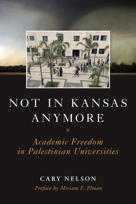 Not in Kansas Anymore: Academic Freedom in Palestinian Universities by Nelson, Cary