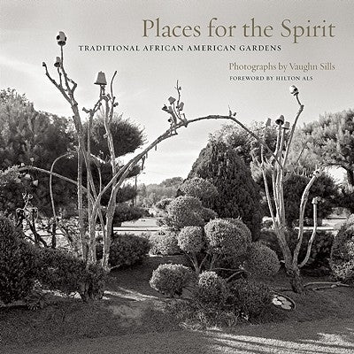 Places for the Spirit: Traditional African American Gardens by Sills, Vaughn
