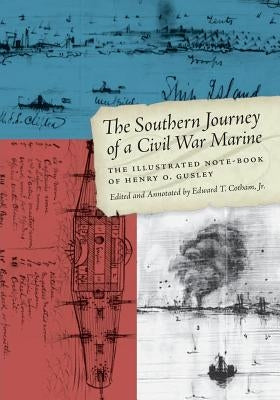 The Southern Journey of a Civil War Marine: The Illustrated Note-Book of Henry O. Gusley by Gusley, Henry O.