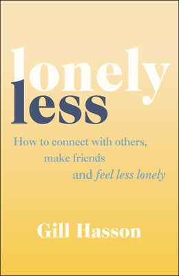 Lonely Less: How to Connect with Others, Make Friends and Feel Less Lonely by Hasson, Gill