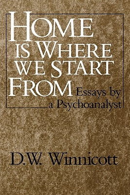 Home Is Where We Start from: Essays by a Psychoanalyst by Winnicott, D. W.