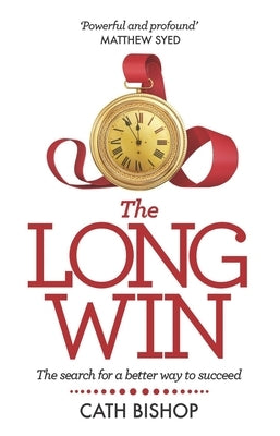 The Long Win: The Search for a Better Way to Succeed by Bishop, Cath