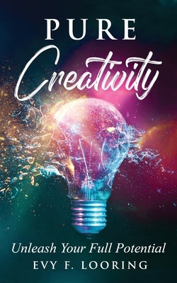 Pure Creativity: Unleash Your Full Potential by Looring, Evy F.