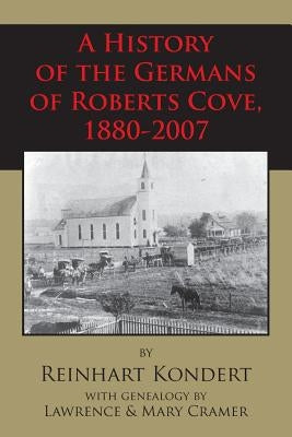 A History of the Germans of Roberts Cove, 1880-2007 by Kondert, Reinhart