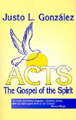 Acts: The Gospel of the Spirit by Gonzalez, Justo L.